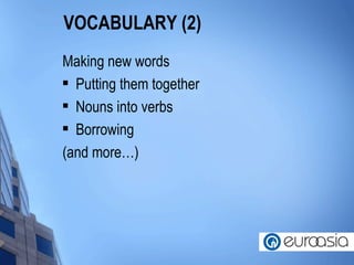 VOCABULARY (2) Making new words Putting them together Nouns into verbs Borrowing (and more…) 