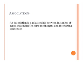 ASSOCIATIONS

An association is a relationship between instances of
types that indicates some meaningful and interesting
connection
 