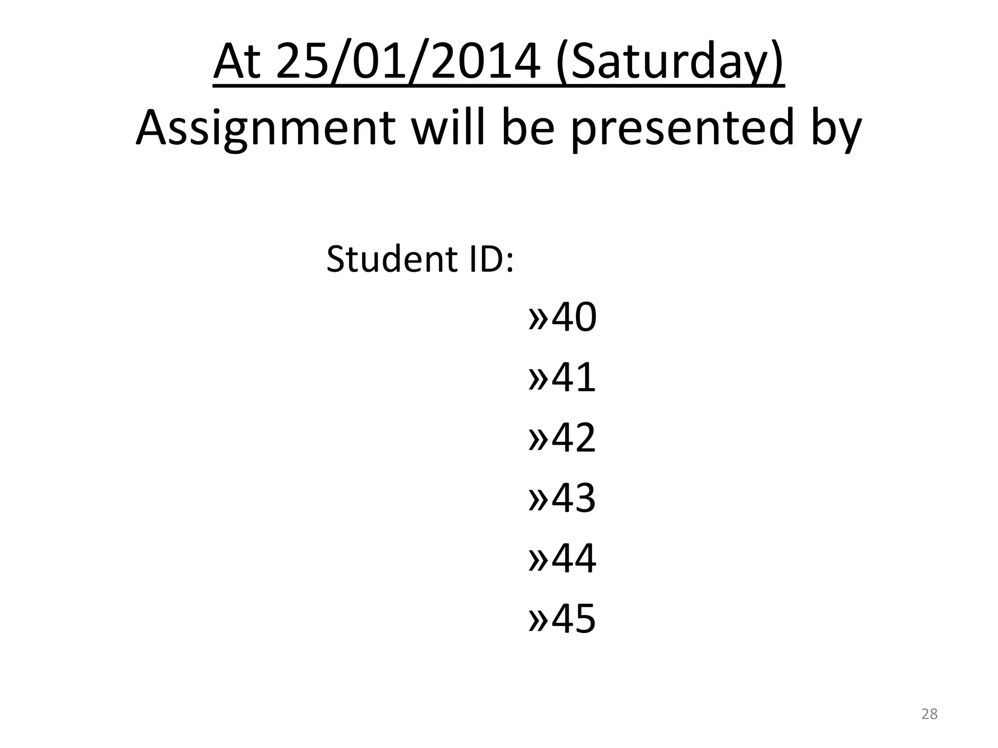 At 25/01/2014 (Saturday)
Assignment will be presented by
Student ID:
»40
»41
»42
»43
»44
»45
28
 