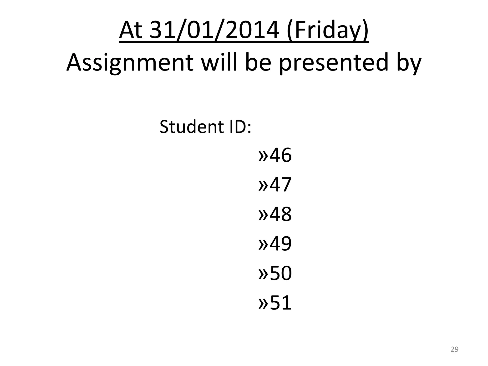 At 31/01/2014 (Friday)
Assignment will be presented by
Student ID:
»46
»47
»48
»49
»50
»51
29
 