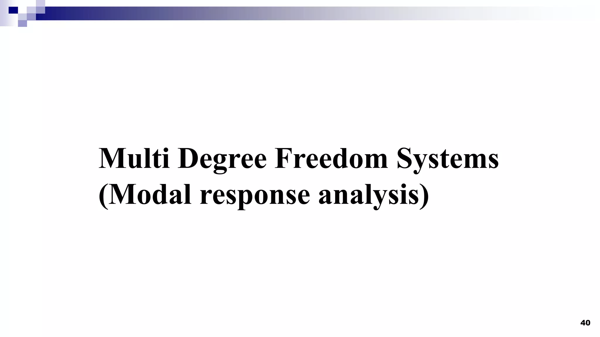 40
Multi Degree Freedom Systems
(Modal response analysis)
 