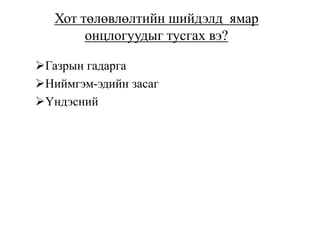 Хот төлөвлөлтийн шийдэлд ямар
онцлогуудыг тусгах вэ?
Газрын гадарга
Ниймгэм-эдийн засаг
Үндэсний
 