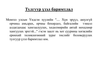 Тулгуур үзэл баримтлал
Монгол улсын Үндсэн хуулийн ".... Хүн эрүүл, аюулгүй
орчинд амьдрах, орчны бохирдол, байгалийн тэнцэл
алдагдахаас хамгаалуулах, хөдөлмөрийн аятай нөхцлөөр
хангуулах эрхтэй..." гэсэн заалт нь хот суурины хөгжлийн
ерөнхий төлөвлөгөөний зураг төслийг боловсруулах
тулгуур үзэл баримтлал юм.
 