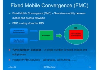 Fixed Mobile Convergence (FMC)
    Fixed Mobile Convergence (FMC) – Seamless mobility between
    mobile and access networ...