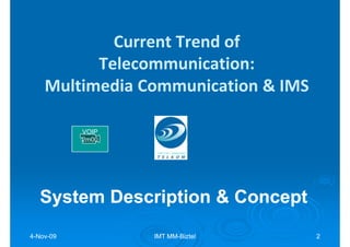 Current Trend of
          Telecommunication:
    Multimedia Communication & IMS

           VOIP
           2m00




   S...