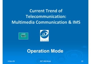 Current Trend of
          Telecommunication:
    Multimedia Communication & IMS

           VOIP
           2m00




    ...