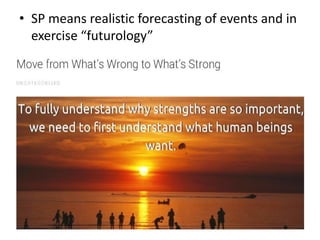 • SP means realistic forecasting of events and in
exercise “futurology”
 