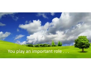 You play an important role . . .
 