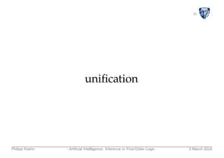 11
unification
Philipp Koehn Artificial Intelligence: Inference in First-Order Logic 5 March 2024
 