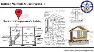 Building Materials & Construction - I
Chapter IV: Components of a Building
Email Address: [selahadin.nesru@gmail.com]
 