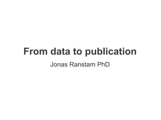From data to publication
     Jonas Ranstam PhD
 