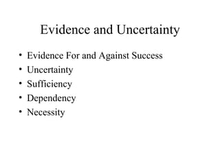 Evidence and Uncertainty Evidence For and Against Success Uncertainty Sufficiency Dependency Necessity 