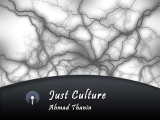 Just Culture
Ahmad Thanin

 
