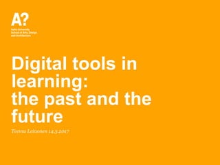 Digital tools in
learning:
the past and the
future
Teemu Leinonen 14.3.2017
 