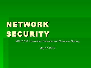 NETWORK SECURITY MALIT 216: Information Networks and Resource Sharing May 17, 2010 