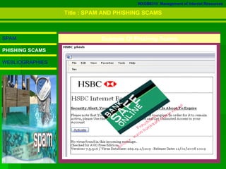 WXGB6310  Management of Internet Resources SPAM PHISHING SCAMS WEBLIOGRAPHIES Example Of Phishing Scams Title : SPAM AND PHISHING SCAMS 