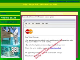 WXGB6310  Management of Internet Resources SPAM PHISHING SCAMS WEBLIOGRAPHIES Example Of Phishing Scams Title : SPAM AND PHISHING SCAMS 