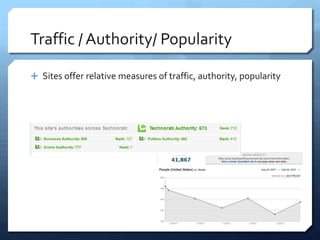 Traffic / Authority/ Popularity

 Sites offer relative measures of traffic, authority, popularity
 