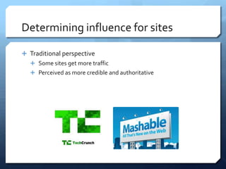 Determining influence for sites

 Traditional perspective
   Some sites get more traffic
   Perceived as more credible and authoritative
 
