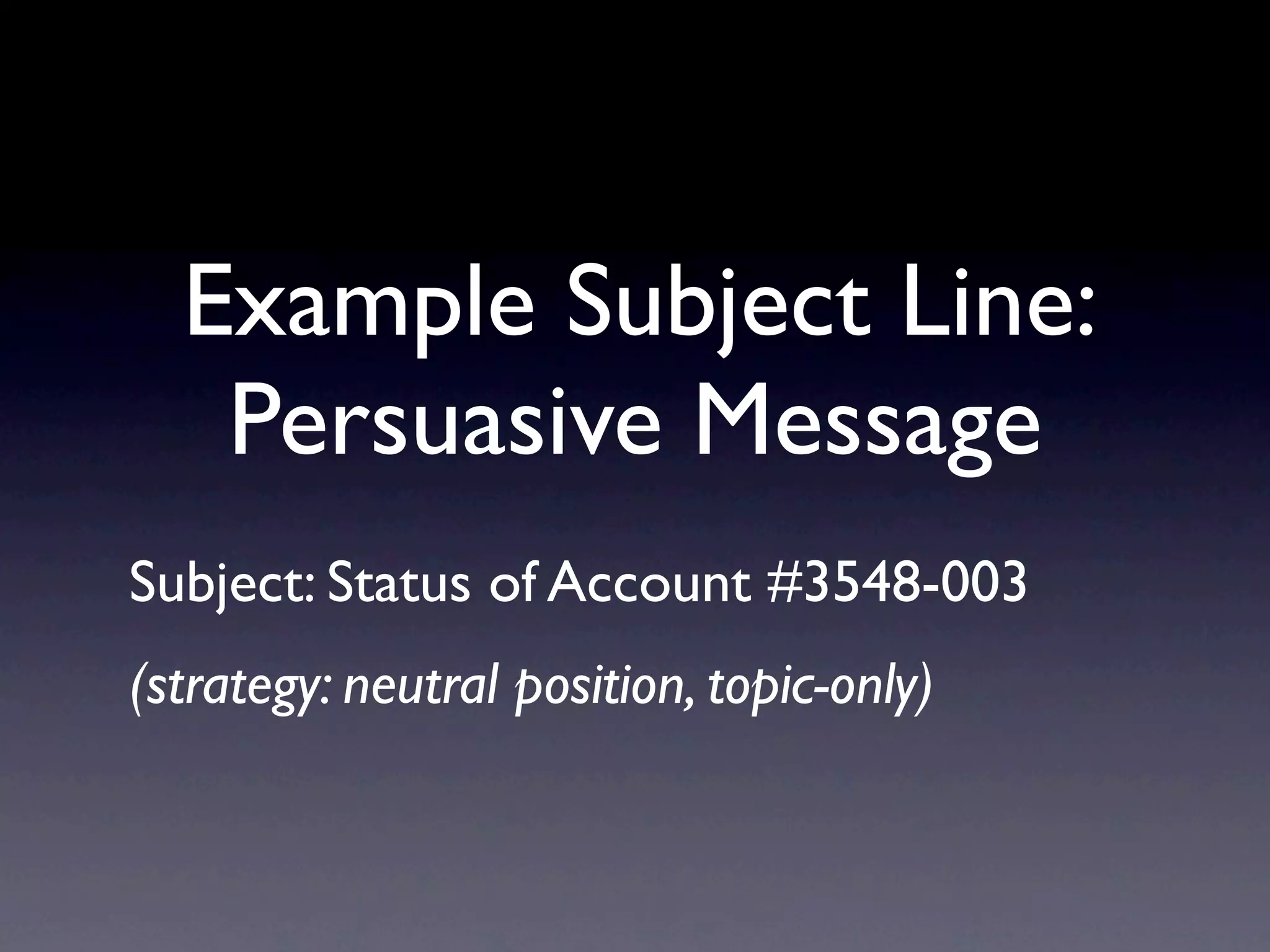 Example Subject Line:
   Persuasive Message
Subject: Status of Account #3548-003
(strategy: neutral position, topic-only)
 