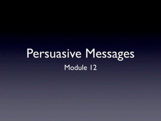 Persuasive Messages
      Module 12
 