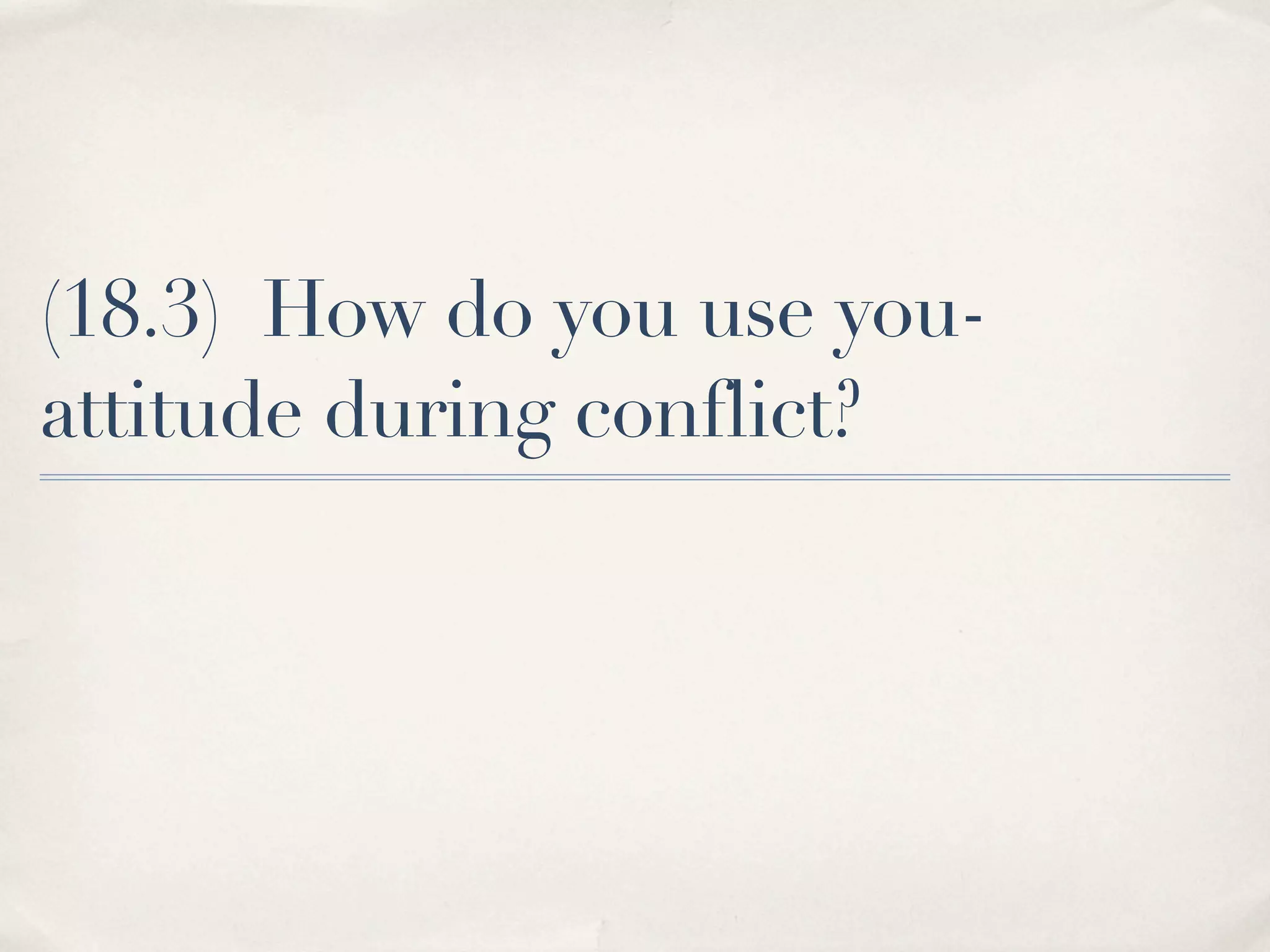 (18.3) How do you use you-
attitude during conflict?
 