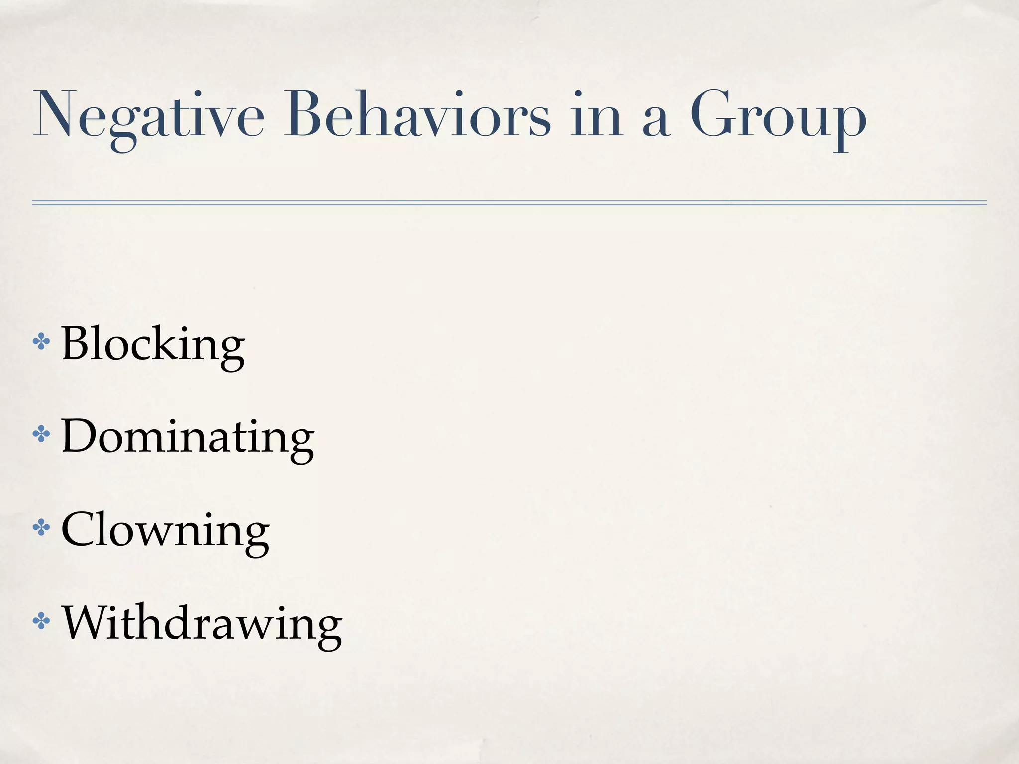 Negative Behaviors in a Group


✤   Blocking
✤   Dominating
✤   Clowning
✤   Withdrawing
 