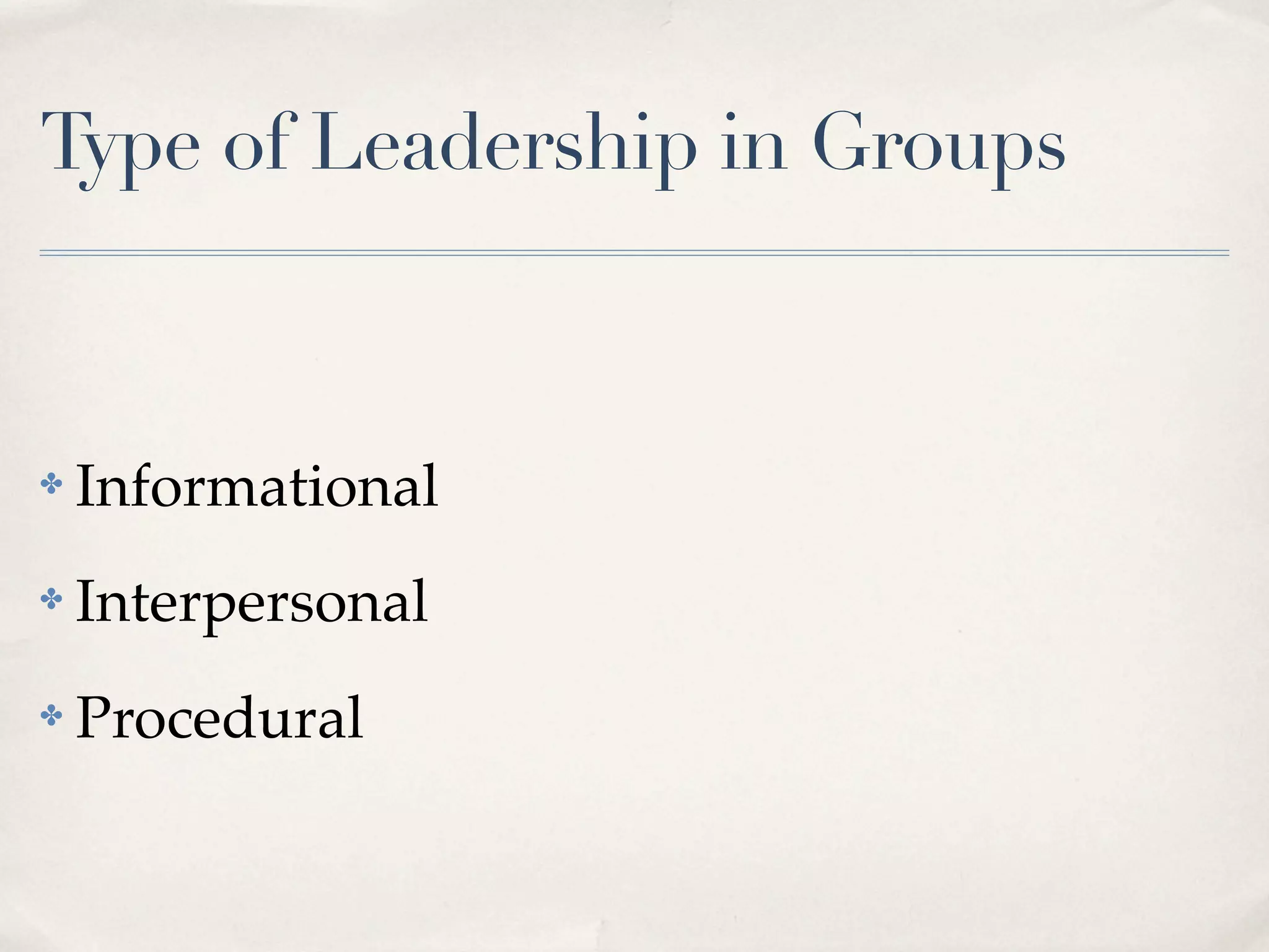 Type of Leadership in Groups



✤   Informational
✤   Interpersonal
✤   Procedural
 