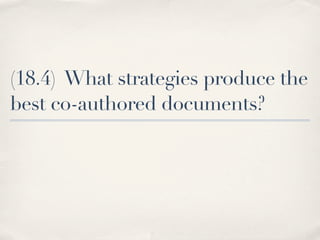 (18.4) What strategies produce the
best co-authored documents?
 