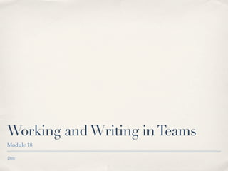 Working and Writing in Teams
Module 18

Date
 