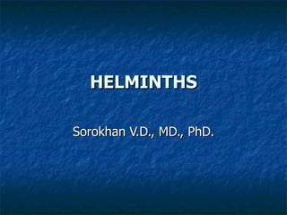 HELMINTHS Sorokhan V.D., MD., PhD. 