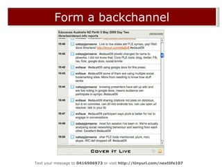 Backchannel Form a backchannel Text your message to  0416906973  or visit  http://tinyurl.com/nextlife107  