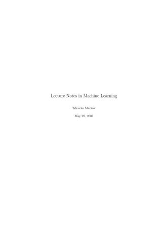 Lecture Notes in Machine Learning

          Zdravko Markov

           May 28, 2003
 