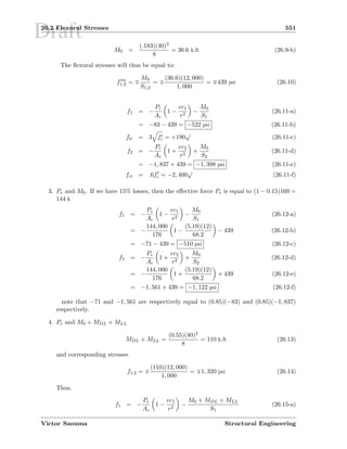 Draft26.2 Flexural Stresses 551
M0 =
(.183)(40)2
8
= 36.6 k.ft (26.9-b)
The ﬂexural stresses will thus be equal to:
fw0
1,2 =
M0
S1,2
=
(36.6)(12, 000)
1, 000
= 439 psi (26.10)
f1 = −
Pi
Ac
1 −
ec1
r2
−
M0
S1
(26.11-a)
= −83 − 439 = −522 psi (26.11-b)
fti = 3 fc = +190
√
(26.11-c)
f2 = −
Pi
Ac
1 +
ec2
r2
+
M0
S2
(26.11-d)
= −1, 837 + 439 = −1, 398 psi (26.11-e)
fci = .6fc = −2, 400
√
(26.11-f)
3. Pe and M0. If we have 15% losses, then the eﬀective force Pe is equal to (1 − 0.15)169 =
144 k
f1 = −
Pe
Ac
1 −
ec1
r2
−
M0
S1
(26.12-a)
= −
144, 000
176
1 −
(5.19)(12)
68.2
− 439 (26.12-b)
= −71 − 439 = −510 psi (26.12-c)
f2 = −
Pe
Ac
1 +
ec2
r2
+
M0
S2
(26.12-d)
= −
144, 000
176
1 +
(5.19)(12)
68.2
+ 439 (26.12-e)
= −1, 561 + 439 = −1, 122 psi (26.12-f)
note that −71 and −1, 561 are respectively equal to (0.85)(−83) and (0.85)(−1, 837)
respectively.
4. Pe and M0 + MDL + MLL
MDL + MLL =
(0.55)(40)2
8
= 110 k.ft (26.13)
and corresponding stresses
f1,2 =
(110)(12, 000)
1, 000
= 1, 320 psi (26.14)
Thus,
f1 = −
Pe
Ac
1 −
ec1
r2
−
M0 + MDL + MLL
S1
(26.15-a)
Victor Saouma Structural Engineering
 