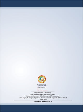Centurion
UNIVERSITY
Please
Shaping Lives...
Empowering Communities...
Visit: www.cutm.ac.in
Department of Entomology
M.S. Swaminathan School of Agriculture
Centurion University of Technology and Management
Alluri Nagar, R. Sitapur, Uppalada, Paralakhemundi, Gajapati, Odisha-761221
April, 2020
 