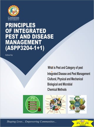 Shaping Lives... Empowering Communities...
PRINCIPLES
OF INTEGRATED
PEST AND DISEASE
MANAGEMENT
(ASPP3204-1+1)
Edited by
What is Pest and Category of pest
Integrated Disease and Pest Management
Clultural, Physical and Mechanical
Biological and Microbial
Chemical Methods
Mr. Deepayan Padhy
 