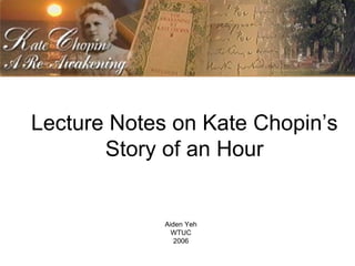 Lecture Notes on Kate Chopin’s Story of an Hour Aiden Yeh WTUC 2006 