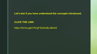 Let’s test if you have understood the concepts introduced.
CLICK THE LINK:
https://forms.gle/V4VgF3Ub4u8LoBw4A
 