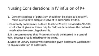 Nursing Considerations in IV infusion of K+
1. Concentrated use of potassium should not be given by direct IVP,
make sure ...