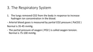 3. The Respiratory System
1. The lungs removed CO2 from the body in response to increase
hydrogen ion concentration in the...