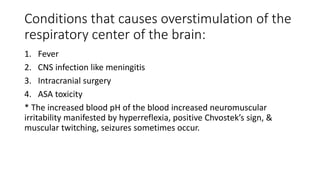 Conditions that causes overstimulation of the
respiratory center of the brain:
1. Fever
2. CNS infection like meningitis
3...