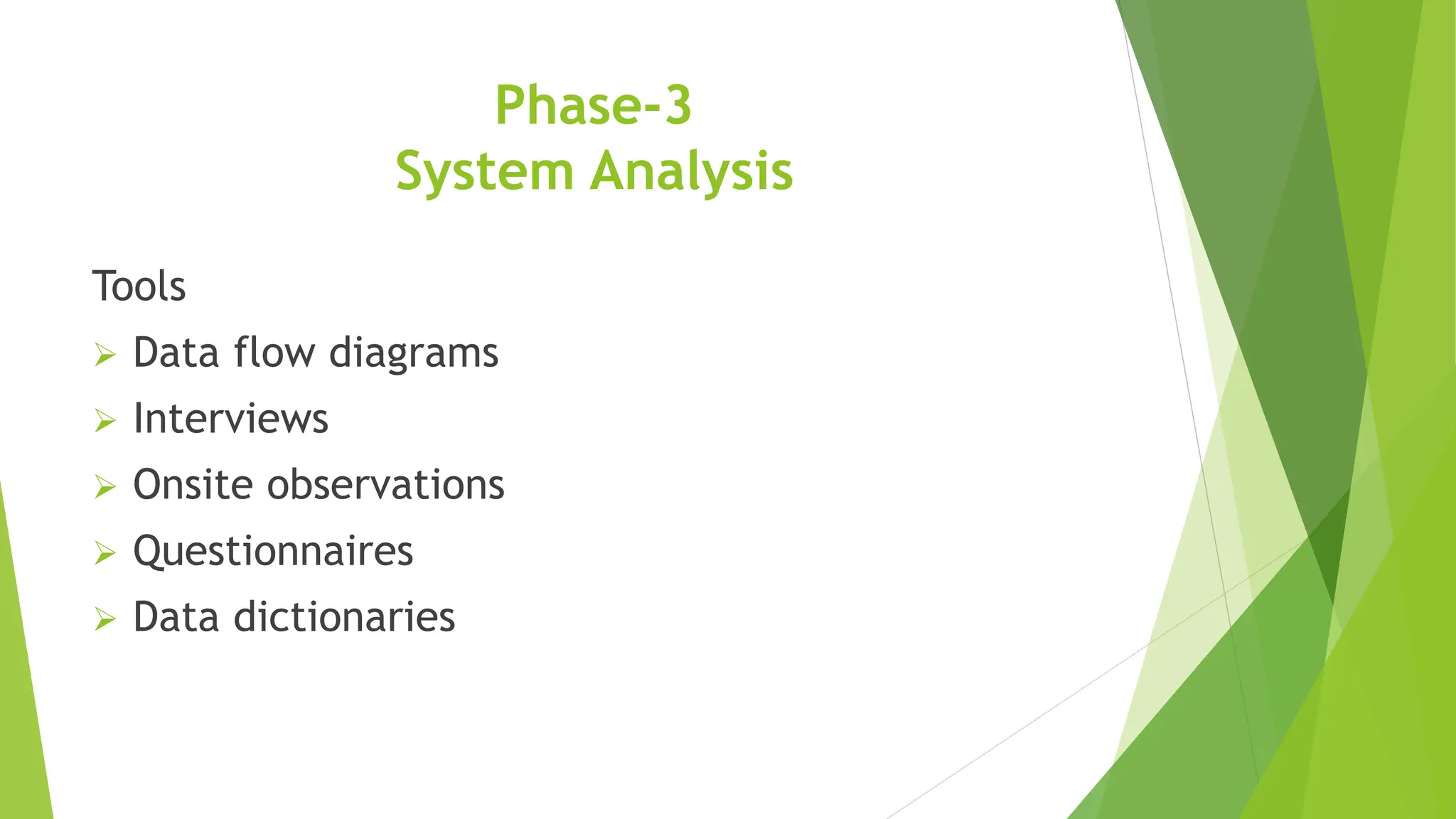 Phase-3
System Analysis
Tools
 Data flow diagrams
 Interviews
 Onsite observations
 Questionnaires
 Data dictionaries
 