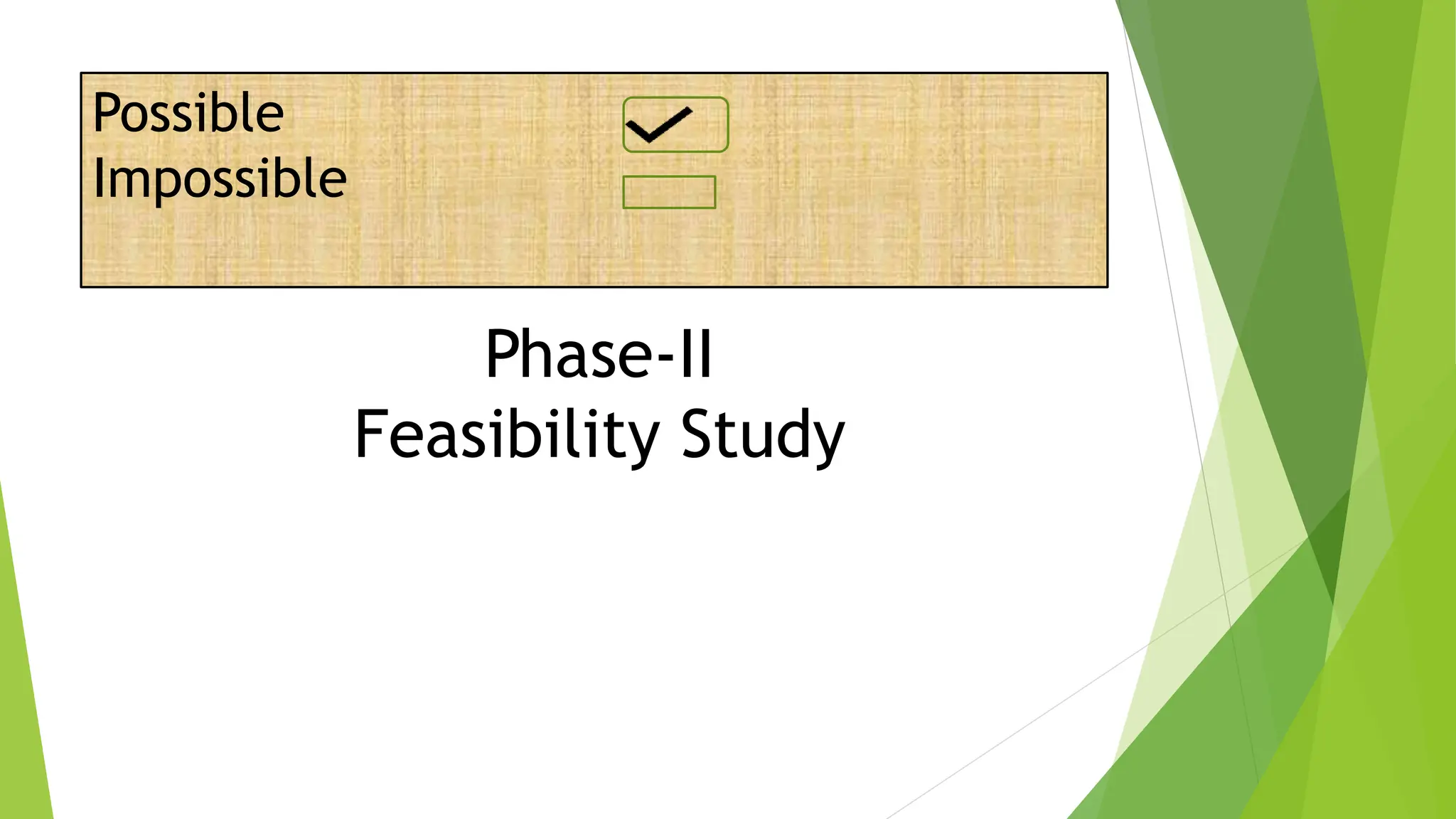 Possible
Impossible
Phase-II
Feasibility Study
 