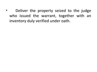 • Deliver the property seized to the judge
who issued the warrant, together with an
inventory duly verified under oath.
 