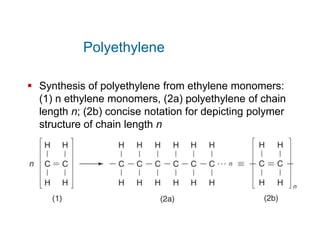 Polyethylene
 Synthesis of polyethylene from ethylene monomers:
(1) n ethylene monomers, (2a) polyethylene of chain
lengt...