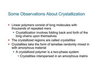 Some Observations About Crystallization
 Linear polymers consist of long molecules with
thousands of repeated mers
 Crys...