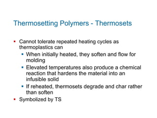 Thermosetting Polymers - Thermosets
 Cannot tolerate repeated heating cycles as
thermoplastics can
 When initially heate...