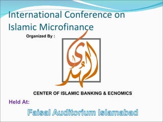 International Conference on Islamic Microfinance CENTER OF ISLAMIC BANKING & ECNOMICS Organized By : Held At: 