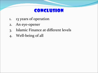 CONCLUSION 13 years of operation An eye-opener Islamic Finance at different levels Well-being of all  