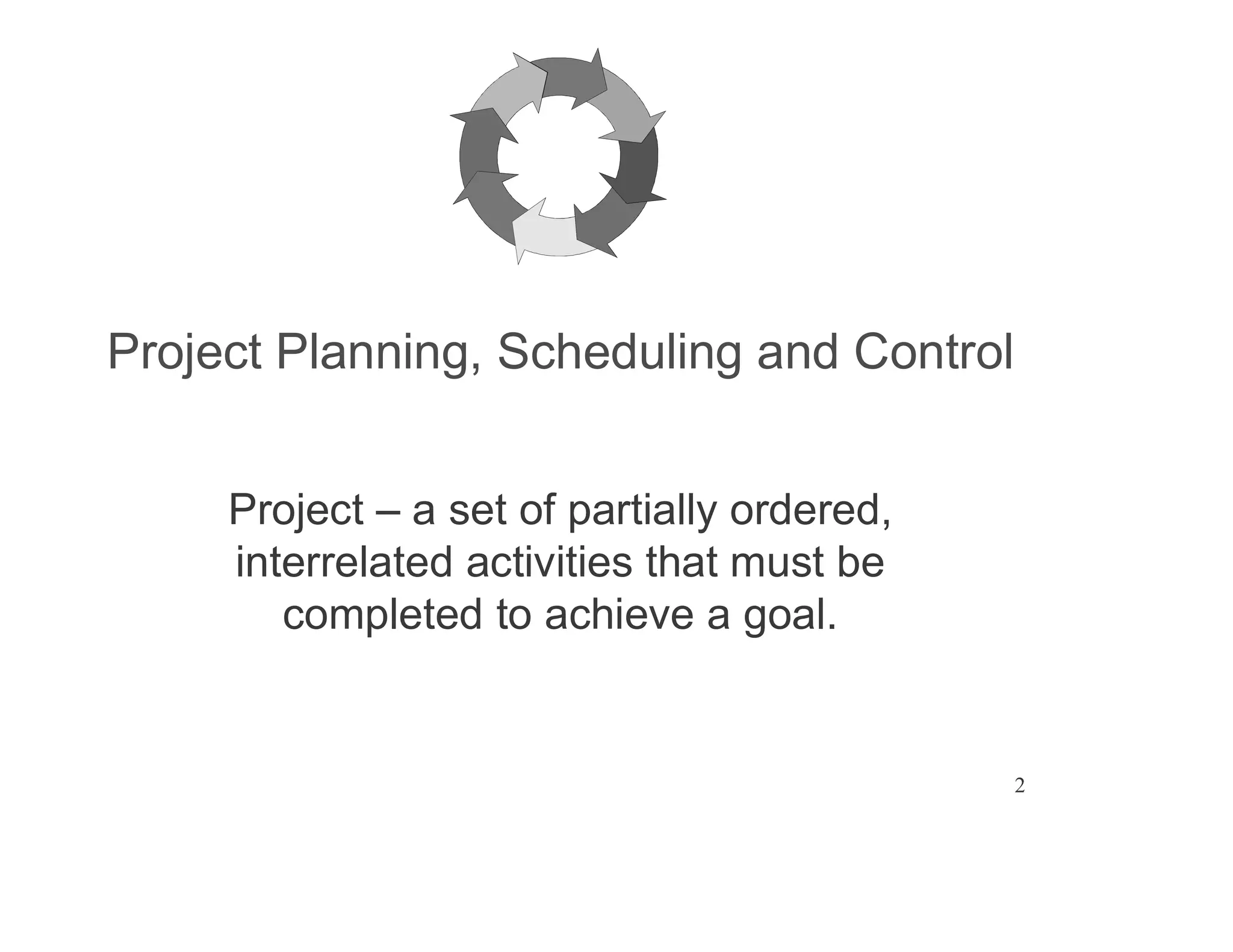 2
Project Planning, Scheduling and Control
Project a set of partially ordered,
interrelated activities that must be
completed to achieve a goal.
 